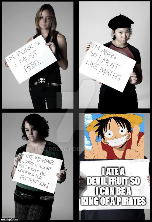 One Piece stereotype | I ATE A DEVIL FRUIT SO I CAN BE A KING OF A PIRATES | image tagged in stereotype me | made w/ Imgflip meme maker