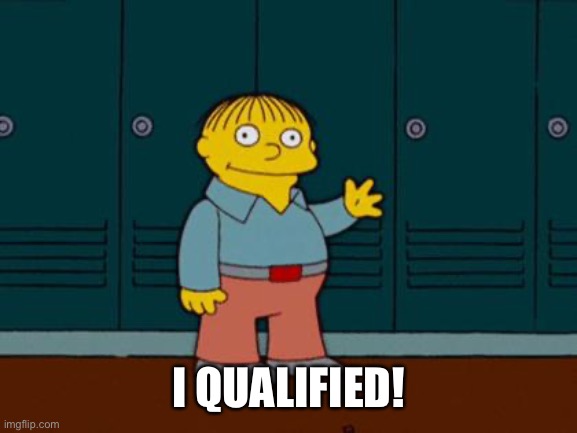 ralph wiggum | I QUALIFIED! | image tagged in ralph wiggum | made w/ Imgflip meme maker