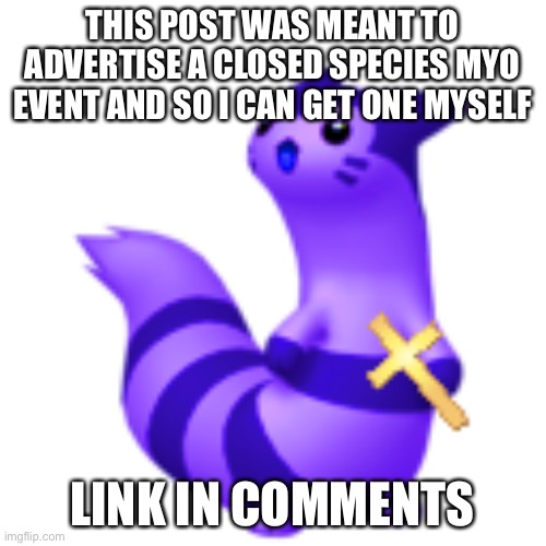 Q | THIS POST WAS MEANT TO ADVERTISE A CLOSED SPECIES MYO EVENT AND SO I CAN GET ONE MYSELF; LINK IN COMMENTS | image tagged in blueberry with cross | made w/ Imgflip meme maker