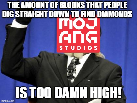 Mojang complains | THE AMOUNT OF BLOCKS THAT PEOPLE DIG STRAIGHT DOWN TO FIND DIAMONDS; IS TOO DAMN HIGH! | image tagged in memes,too damn high | made w/ Imgflip meme maker