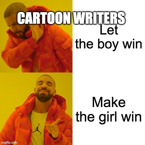 Drake Hotline Bling | CARTOON WRITERS; Let the boy win; Make the girl win | image tagged in memes,drake hotline bling | made w/ Imgflip meme maker