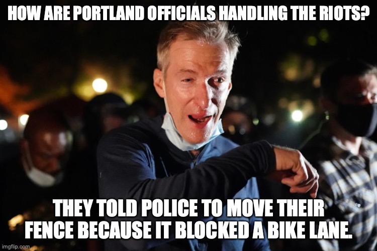 HOW ARE PORTLAND OFFICIALS HANDLING THE RIOTS? THEY TOLD POLICE TO MOVE THEIR FENCE BECAUSE IT BLOCKED A BIKE LANE. | image tagged in portland,riots,portland riots,antifa | made w/ Imgflip meme maker