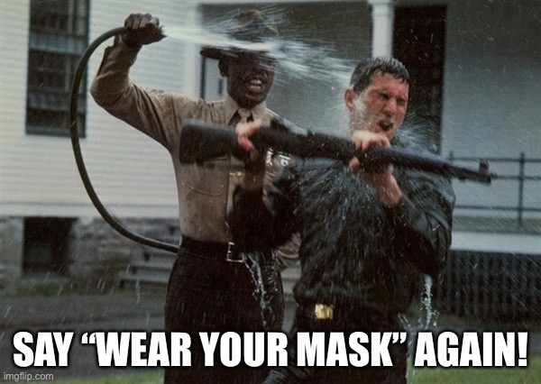 Wear your mask response | SAY “WEAR YOUR MASK” AGAIN! | image tagged in di water face 1 | made w/ Imgflip meme maker