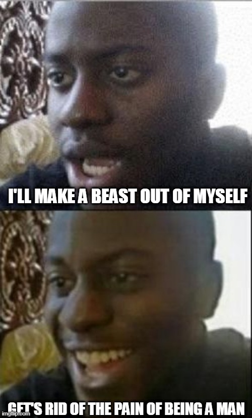 Disappointed Black Guy Reverse | I'LL MAKE A BEAST OUT OF MYSELF; GET'S RID OF THE PAIN OF BEING A MAN | image tagged in disappointed black guy reverse | made w/ Imgflip meme maker