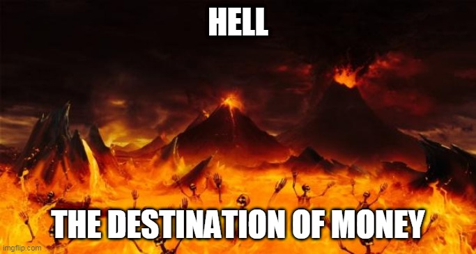 Hell | HELL; THE DESTINATION OF MONEY | image tagged in hell,money | made w/ Imgflip meme maker