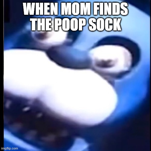 Surprised Bonnie | WHEN MOM FINDS THE POOP SOCK | image tagged in surprised bonnie | made w/ Imgflip meme maker