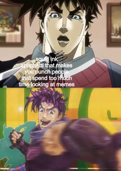 Go to sleep already. | squid ink spaghetti that makes you punch people that spend too much time looking at memes | image tagged in memes,jojo's bizarre adventure,jojo meme | made w/ Imgflip meme maker