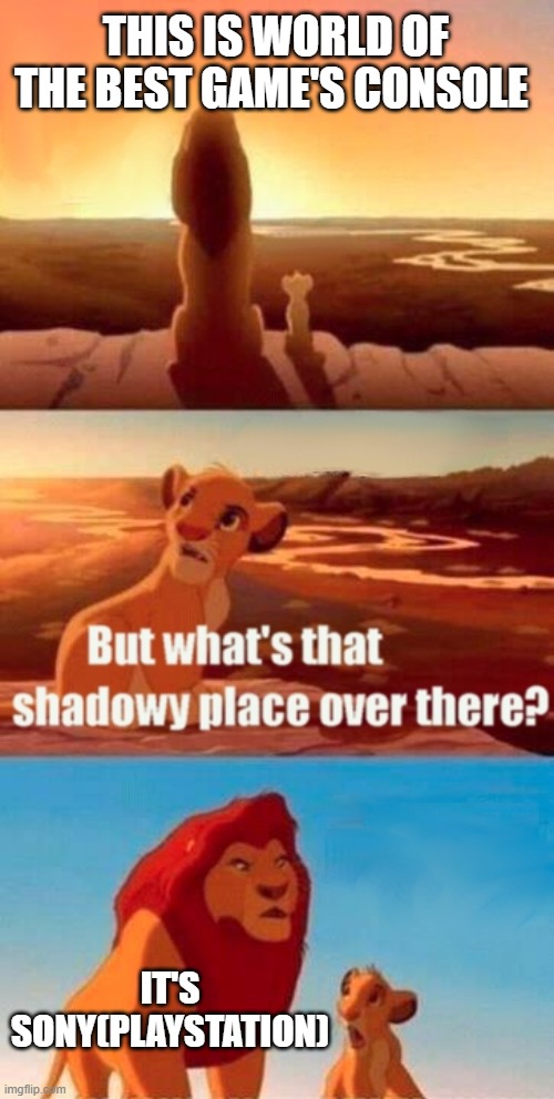 yh yh | THIS IS WORLD OF THE BEST GAME'S CONSOLE; IT'S SONY(PLAYSTATION) | image tagged in memes,simba shadowy place | made w/ Imgflip meme maker