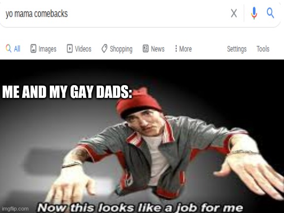 And "Yo Papa" doesn't sound right. | ME AND MY GAY DADS: | image tagged in yo mama,blank white template,gay marriage,wait youre reading the tags,stop reading the tags | made w/ Imgflip meme maker