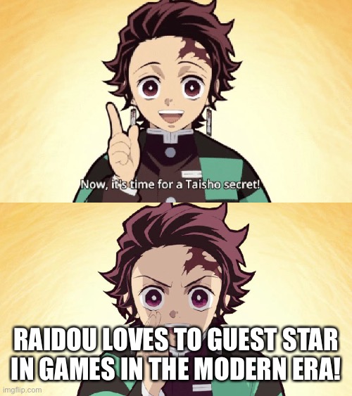 Taisho Secret | RAIDOU LOVES TO GUEST STAR IN GAMES IN THE MODERN ERA! | image tagged in taisho secret | made w/ Imgflip meme maker