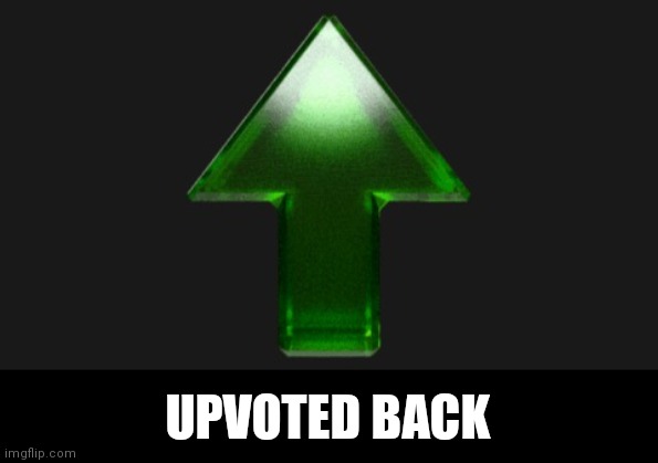 Upvote | UPVOTED BACK | image tagged in upvote | made w/ Imgflip meme maker