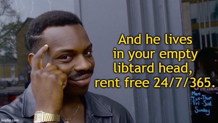 Roll Safe Think About It Meme | And he lives in your empty libtard head, 
rent free 24/7/365. | image tagged in memes,roll safe think about it | made w/ Imgflip meme maker