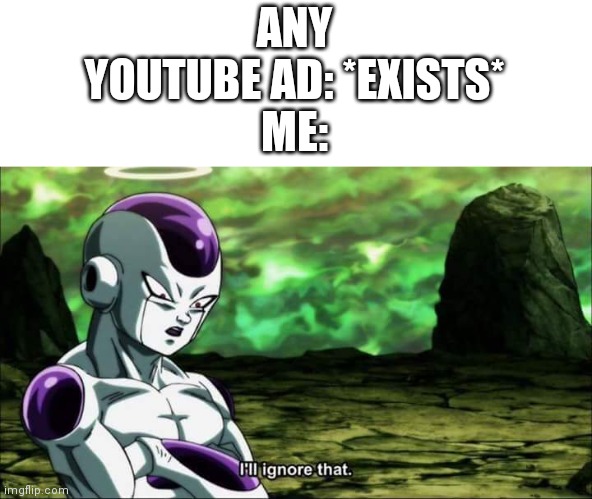 I'll ignore that | ANY YOUTUBE AD: *EXISTS*
ME: | image tagged in frieza dragon ball super i'll ignore that | made w/ Imgflip meme maker