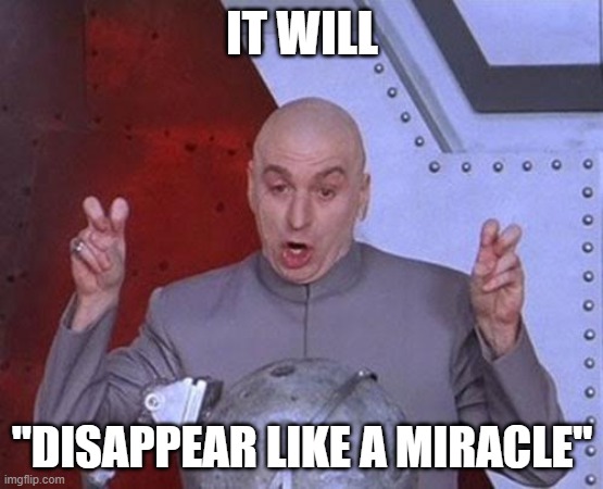 Dr Evil Laser Meme | IT WILL "DISAPPEAR LIKE A MIRACLE" | image tagged in memes,dr evil laser | made w/ Imgflip meme maker