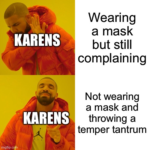 Karen Logic | Wearing a mask but still complaining; KARENS; Not wearing a mask and throwing a temper tantrum; KARENS | image tagged in memes,drake hotline bling | made w/ Imgflip meme maker