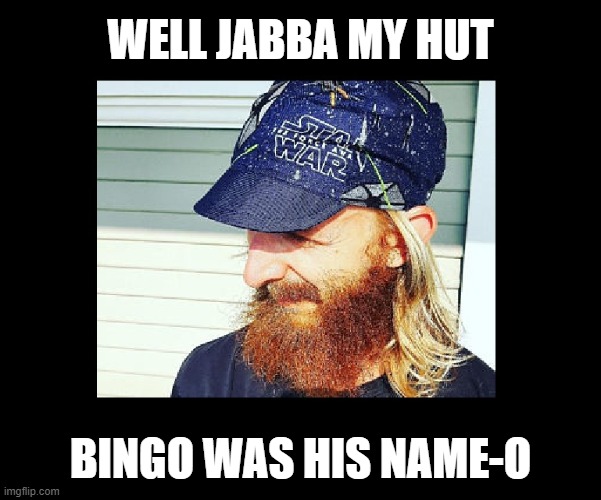 WELL JABBA MY HUT BINGO WAS HIS NAME-O | made w/ Imgflip meme maker