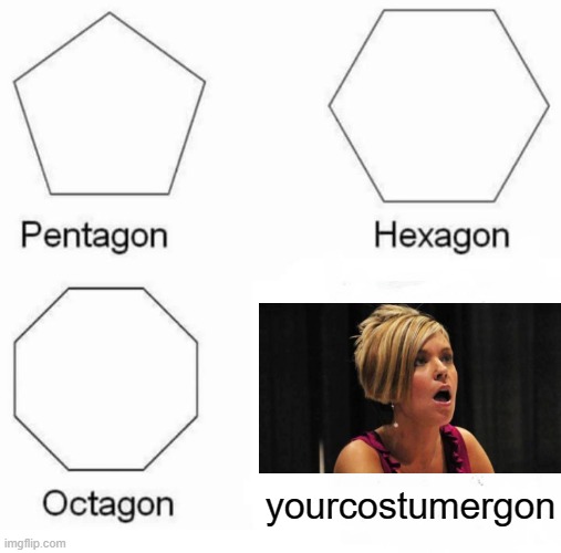 die kerens | yourcostumergon | image tagged in memes,pentagon hexagon octagon | made w/ Imgflip meme maker