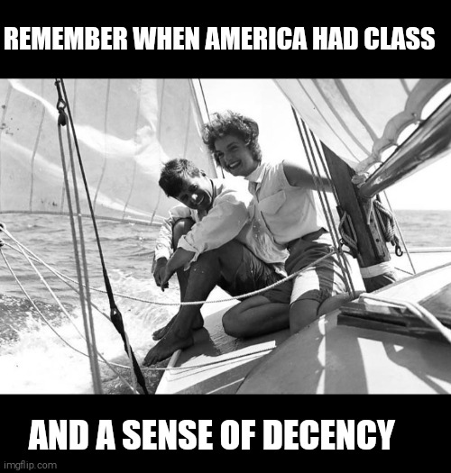 REMEMBER WHEN AMERICA HAD CLASS; AND A SENSE OF DECENCY | image tagged in memes,jfk | made w/ Imgflip meme maker