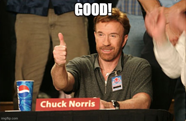 Chuck Norris Approves Meme | GOOD! | image tagged in memes,chuck norris approves,chuck norris | made w/ Imgflip meme maker