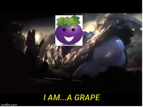 Thanos grape inevitable | I AM...A GRAPE | image tagged in thanos grape inevitable | made w/ Imgflip meme maker