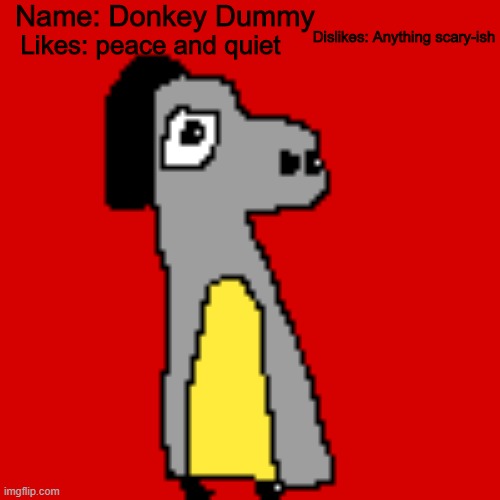 Donkey Dummy |  Name: Donkey Dummy; Dislikes: Anything scary-ish; Likes: peace and quiet | image tagged in donkey,dummy,fnaf | made w/ Imgflip meme maker