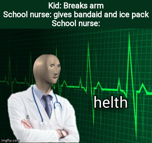 Stonks Helth | Kid: Breaks arm
School nurse: gives bandaid and ice pack
School nurse: | image tagged in stonks helth | made w/ Imgflip meme maker