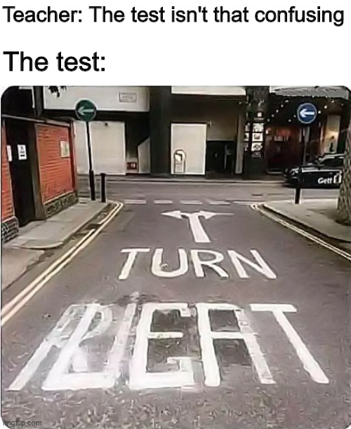 Turn ßξ円T | Teacher: The test isn't that confusing; The test: | image tagged in road sign,memes,funny,test,confused | made w/ Imgflip meme maker