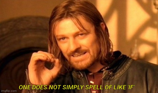 One Does Not Simply Meme | ONE DOES NOT SIMPLY SPELL OF LIKE 'IF' | image tagged in memes,one does not simply | made w/ Imgflip meme maker