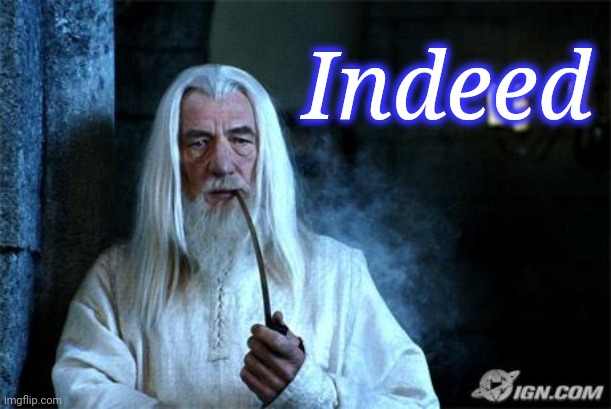 Gandalf Smoking | Indeed | image tagged in gandalf smoking | made w/ Imgflip meme maker