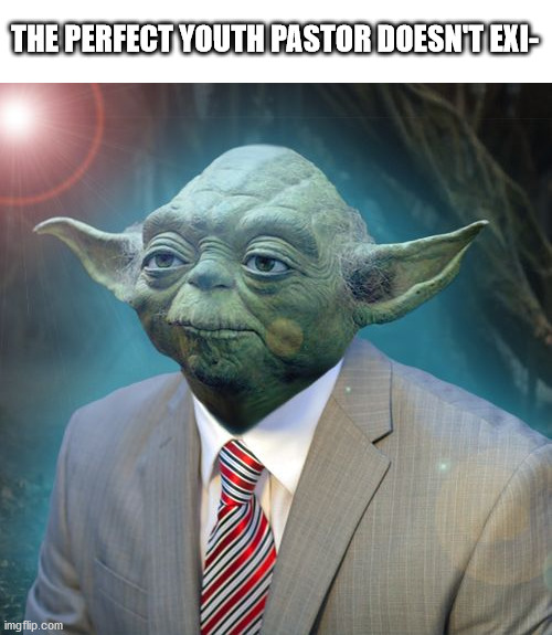 Pastor Yoda |  THE PERFECT YOUTH PASTOR DOESN'T EXI- | image tagged in pastor yoda | made w/ Imgflip meme maker