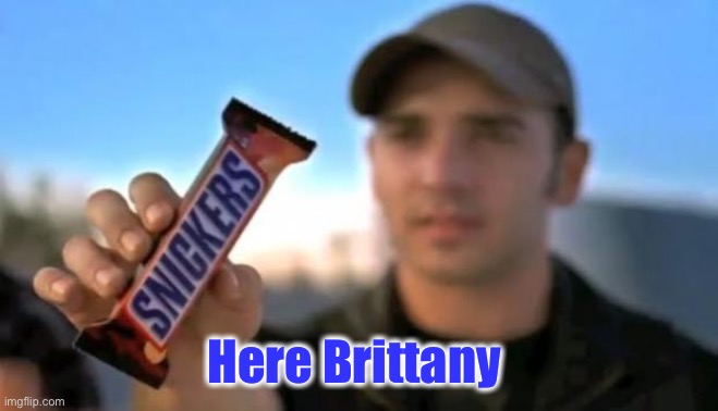 snickers | Here Brittany | image tagged in snickers | made w/ Imgflip meme maker