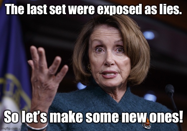 Good old Nancy Pelosi | The last set were exposed as lies. So let’s make some new ones! | image tagged in good old nancy pelosi | made w/ Imgflip meme maker
