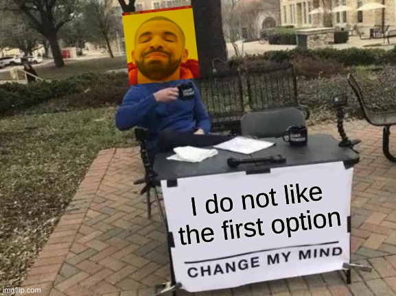 crossover | I do not like the first option | image tagged in memes,change my mind | made w/ Imgflip meme maker