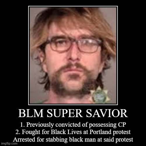 This white savior stabbed a black man at a BLM with a seven inch knife after stalking him. | image tagged in demotivationals,blm,blake hampe,portland | made w/ Imgflip demotivational maker