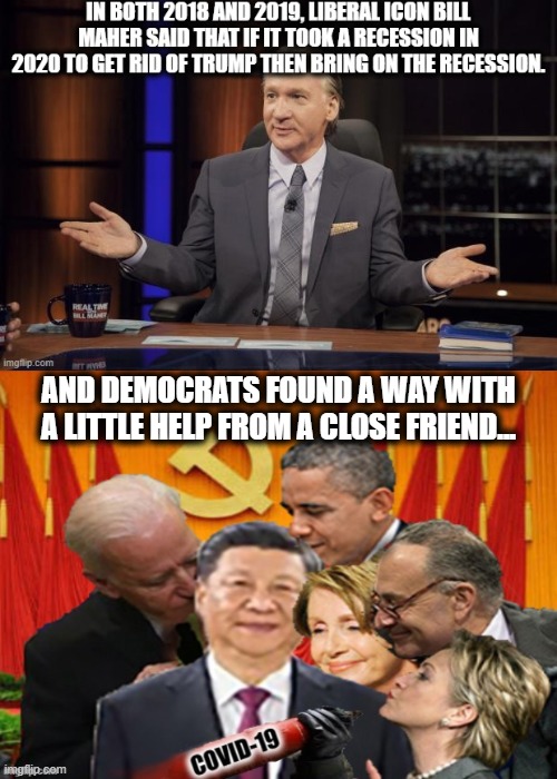 Covid-19 is NO accident. | AND DEMOCRATS FOUND A WAY WITH A LITTLE HELP FROM A CLOSE FRIEND... | image tagged in election 2020,bill maher,joe biden,nancy pelosi,china,covid-19 | made w/ Imgflip meme maker
