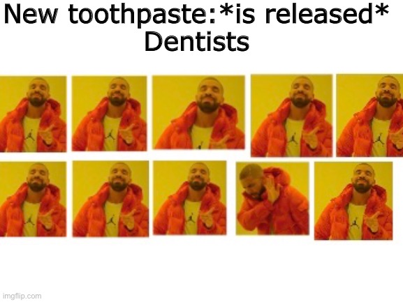 Toothpaste commercial meme | New toothpaste:*is released*
Dentists | image tagged in drake hotline bling | made w/ Imgflip meme maker