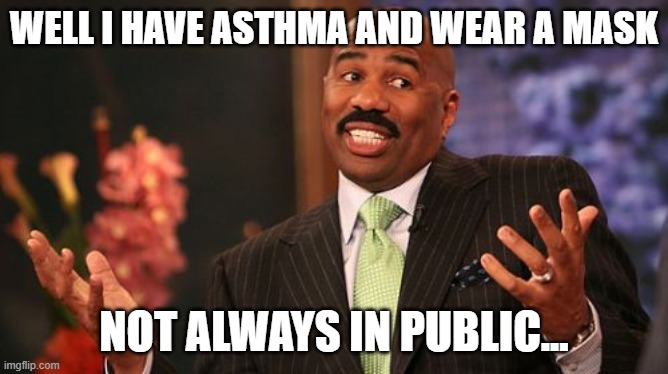 Steve Harvey Meme | WELL I HAVE ASTHMA AND WEAR A MASK NOT ALWAYS IN PUBLIC... | image tagged in memes,steve harvey | made w/ Imgflip meme maker