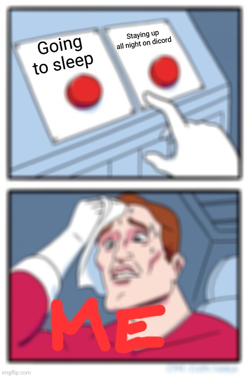 Two Buttons Meme | Staying up all night on dicord; Going to sleep | image tagged in memes,two buttons | made w/ Imgflip meme maker