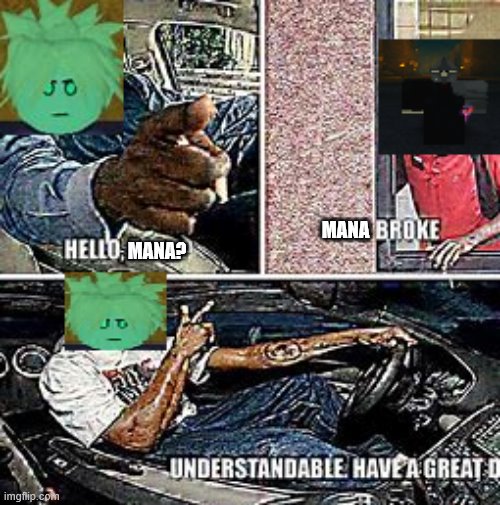 fischeran boi wants mana | MANA; MANA? | image tagged in understandable have a great day | made w/ Imgflip meme maker
