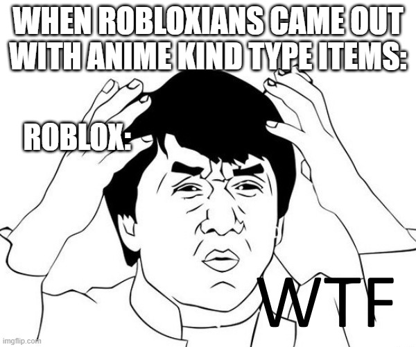 nani the #### | WHEN ROBLOXIANS CAME OUT WITH ANIME KIND TYPE ITEMS:; ROBLOX: | image tagged in wtf | made w/ Imgflip meme maker