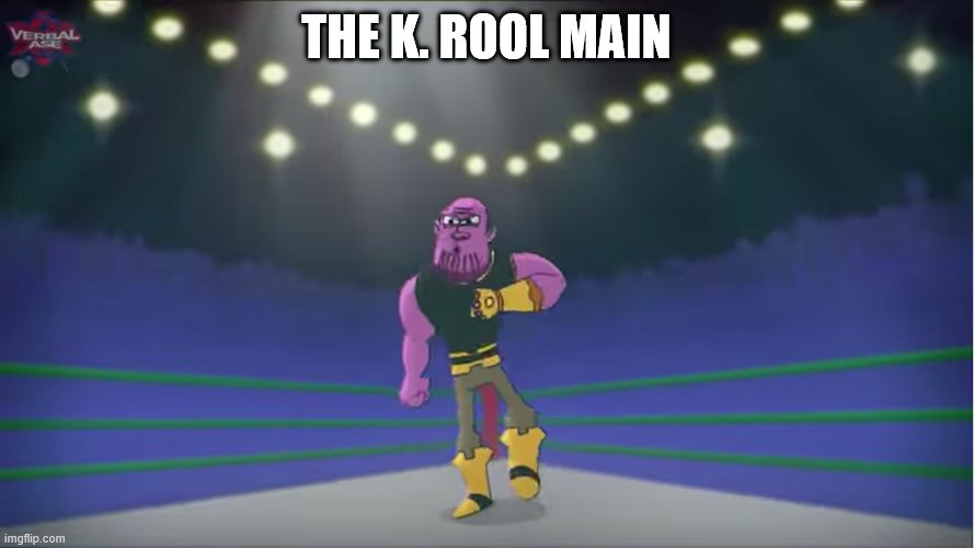 thanos comin' for you | THE K. ROOL MAIN | image tagged in thanos comin' for you | made w/ Imgflip meme maker