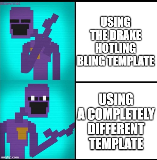 Drake Hotline Bling Meme FNAF EDITION | USING THE DRAKE HOTLING BLING TEMPLATE USING A COMPLETELY DIFFERENT TEMPLATE | image tagged in drake hotline bling meme fnaf edition | made w/ Imgflip meme maker