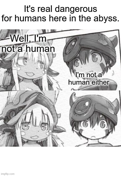 Nanachi and Reg | It's real dangerous for humans here in the abyss. Well, I'm not a human; I'm not a human either | image tagged in made in abyss,manga,manga meme,nanachi,reg | made w/ Imgflip meme maker