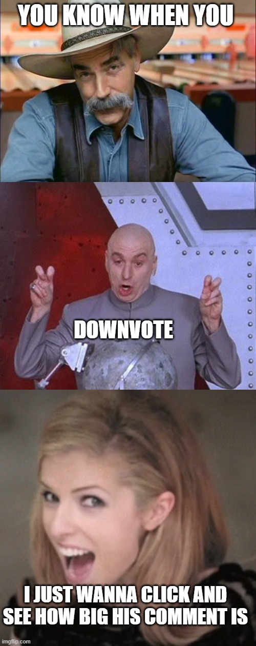 You cant be that easy "politics" | YOU KNOW WHEN YOU; DOWNVOTE; I JUST WANNA CLICK AND SEE HOW BIG HIS COMMENT IS | image tagged in memes,dr evil laser,sam elliott special kind of stupid,anna kendrick,face you make robert downey jr,imgflip | made w/ Imgflip meme maker