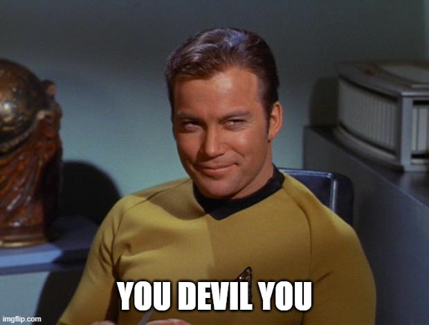 Kirk Smirk | YOU DEVIL YOU | image tagged in kirk smirk | made w/ Imgflip meme maker