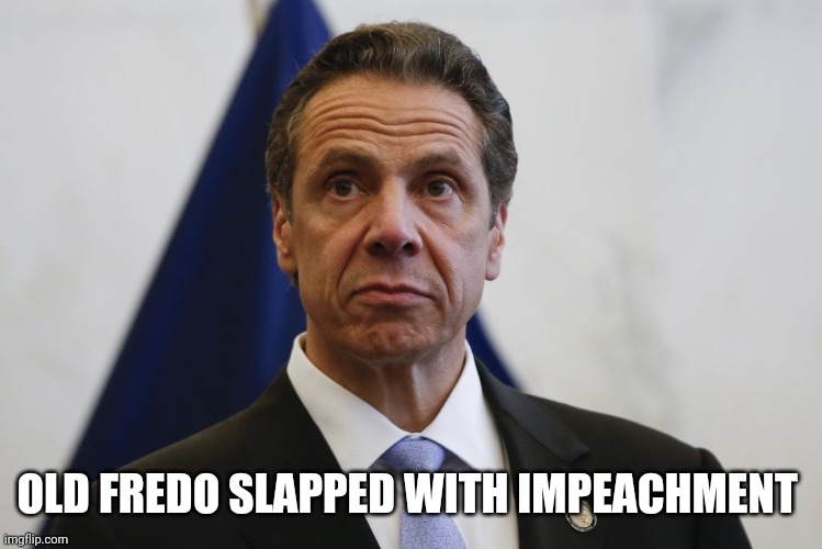 Andrew Cuomo | OLD FREDO SLAPPED WITH IMPEACHMENT | image tagged in andrew cuomo | made w/ Imgflip meme maker