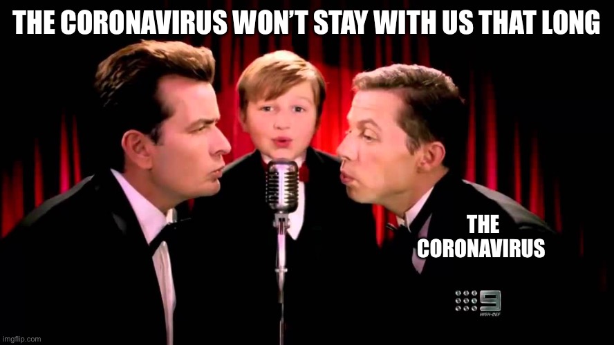 two and a half man | THE CORONAVIRUS WON’T STAY WITH US THAT LONG; THE CORONAVIRUS | image tagged in two and a half man,coronavirus,corona | made w/ Imgflip meme maker
