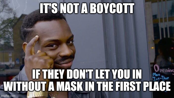 Roll Safe Think About It Meme | IT'S NOT A BOYCOTT IF THEY DON'T LET YOU IN WITHOUT A MASK IN THE FIRST PLACE | image tagged in memes,roll safe think about it | made w/ Imgflip meme maker