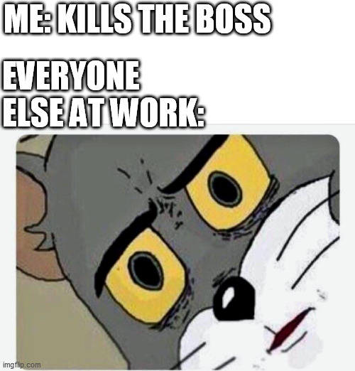 Disturbed Tom EVERYONE ELSE AT WORK:; ME: KILLS THE BOSS image tagged in di...