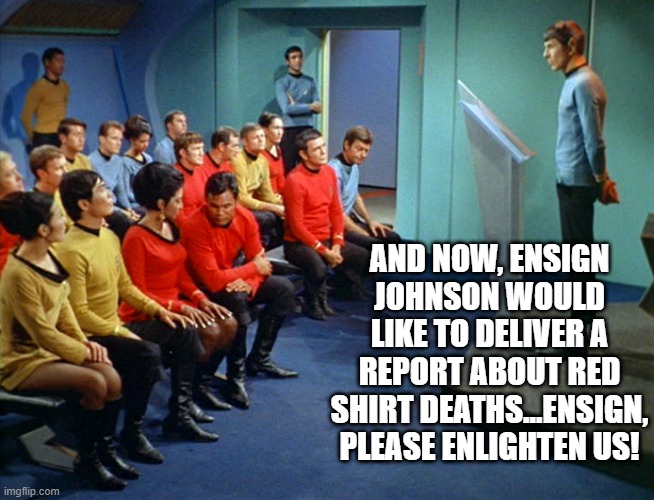 Tell us | AND NOW, ENSIGN JOHNSON WOULD LIKE TO DELIVER A REPORT ABOUT RED SHIRT DEATHS...ENSIGN, PLEASE ENLIGHTEN US! | image tagged in star trek meeting | made w/ Imgflip meme maker